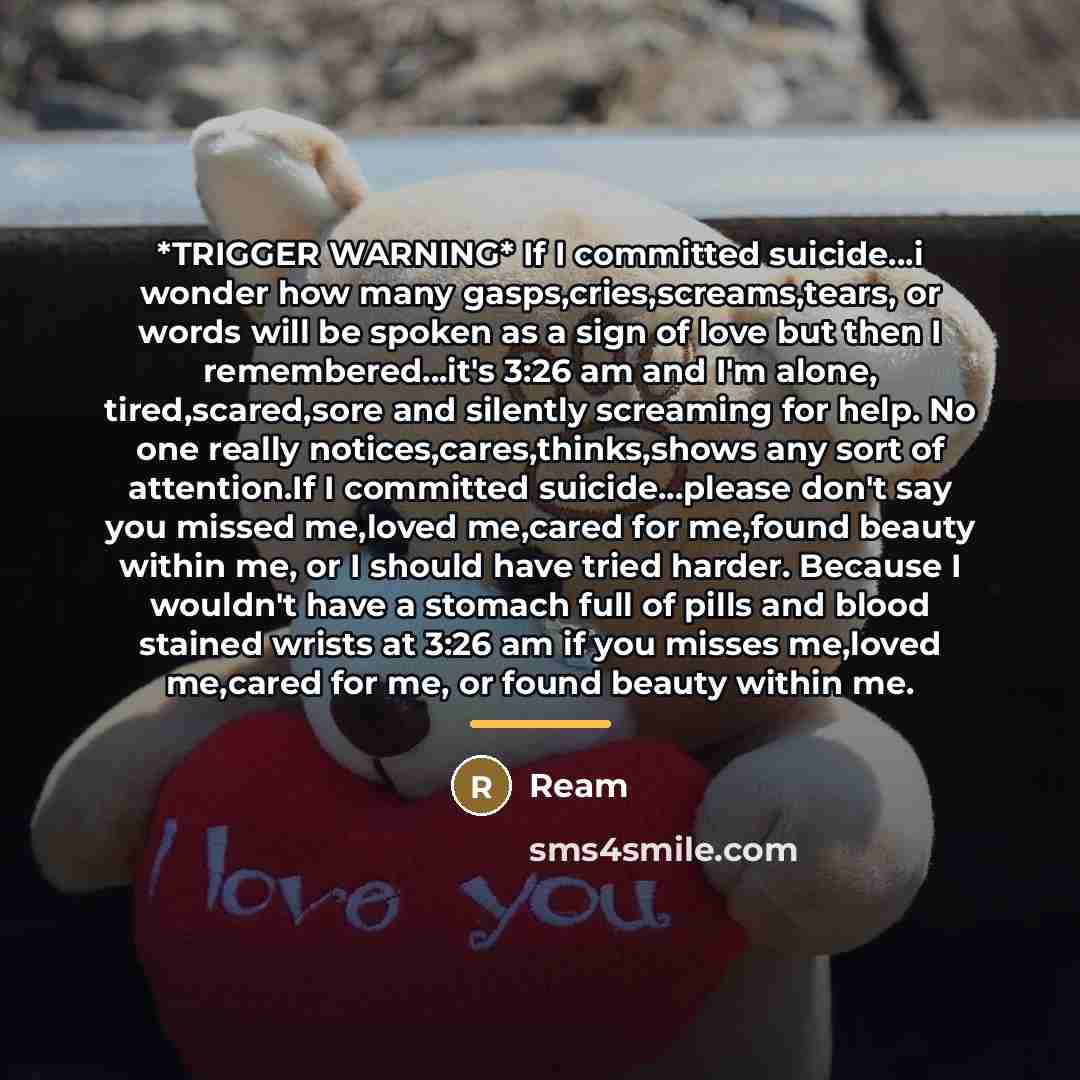 “*TRIGGER WARNING* If I committed suicide...i wonder how many gasps,cries,screams,tears,…” quote by Ream