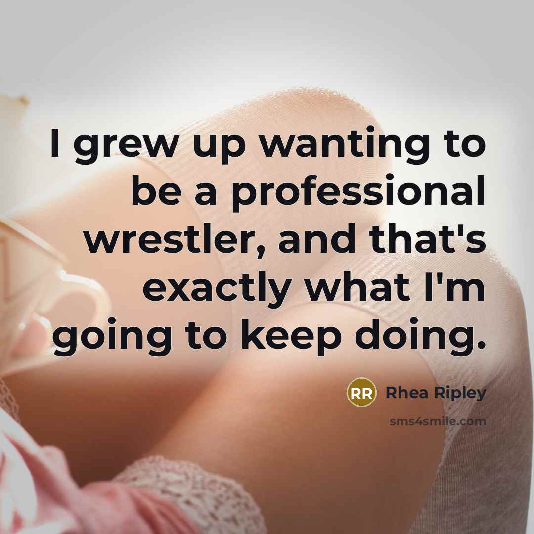 “I grew up wanting to be a professional wrestler, and…” quote by Rhea Ripley
