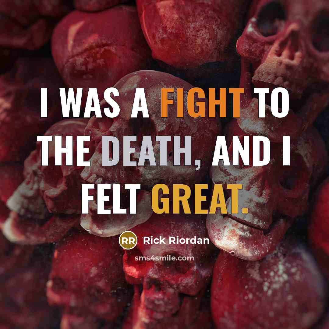 “I was a fight to the death, and I felt…” quote by Rick Riordan