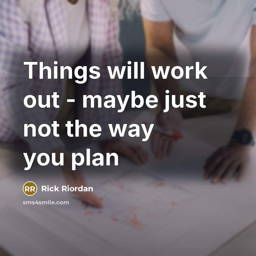 “Things will work out - maybe just not the way you plan” quote by Rick Riordan