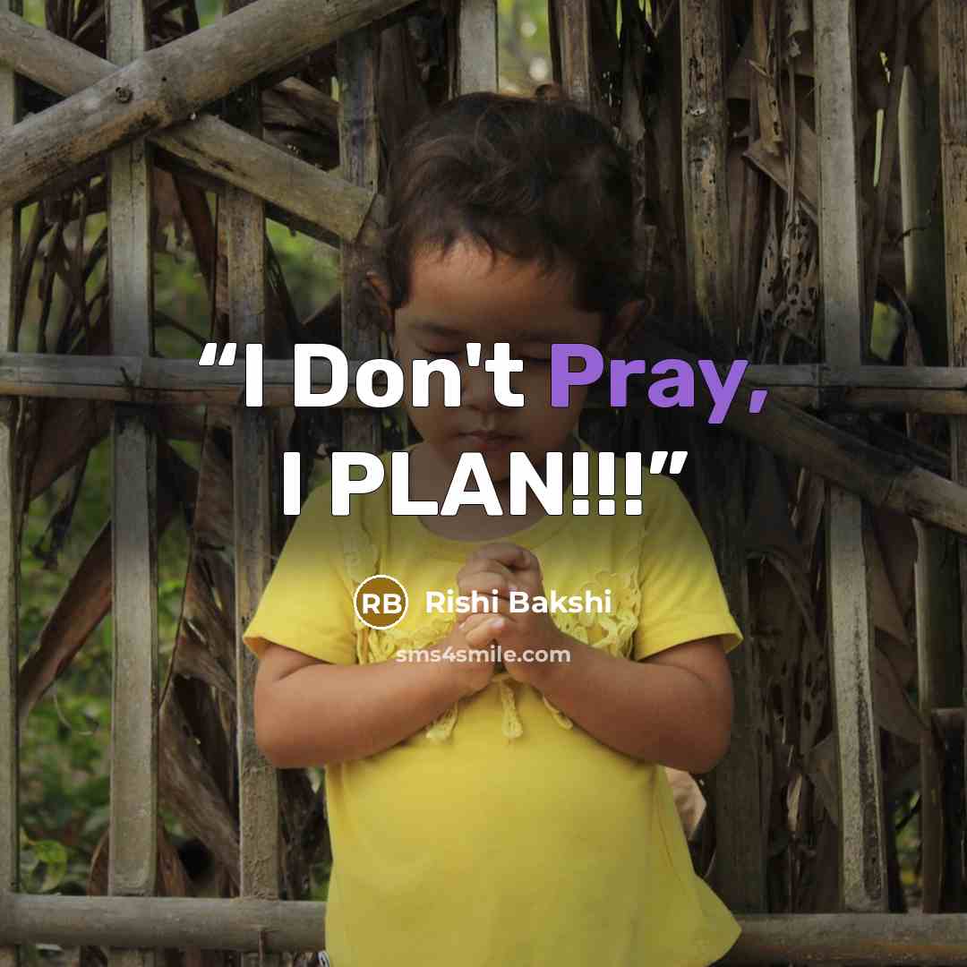 “I Don't Pray, I PLAN!!!” quote by Rishi Bakshi
