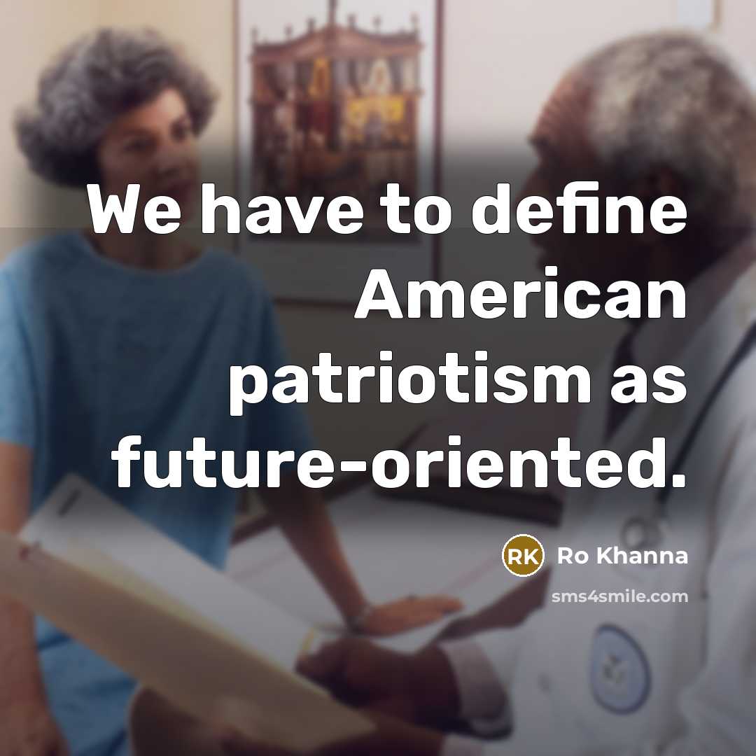 “We have to define American patriotism as future-oriented.…” quote by Ro Khanna