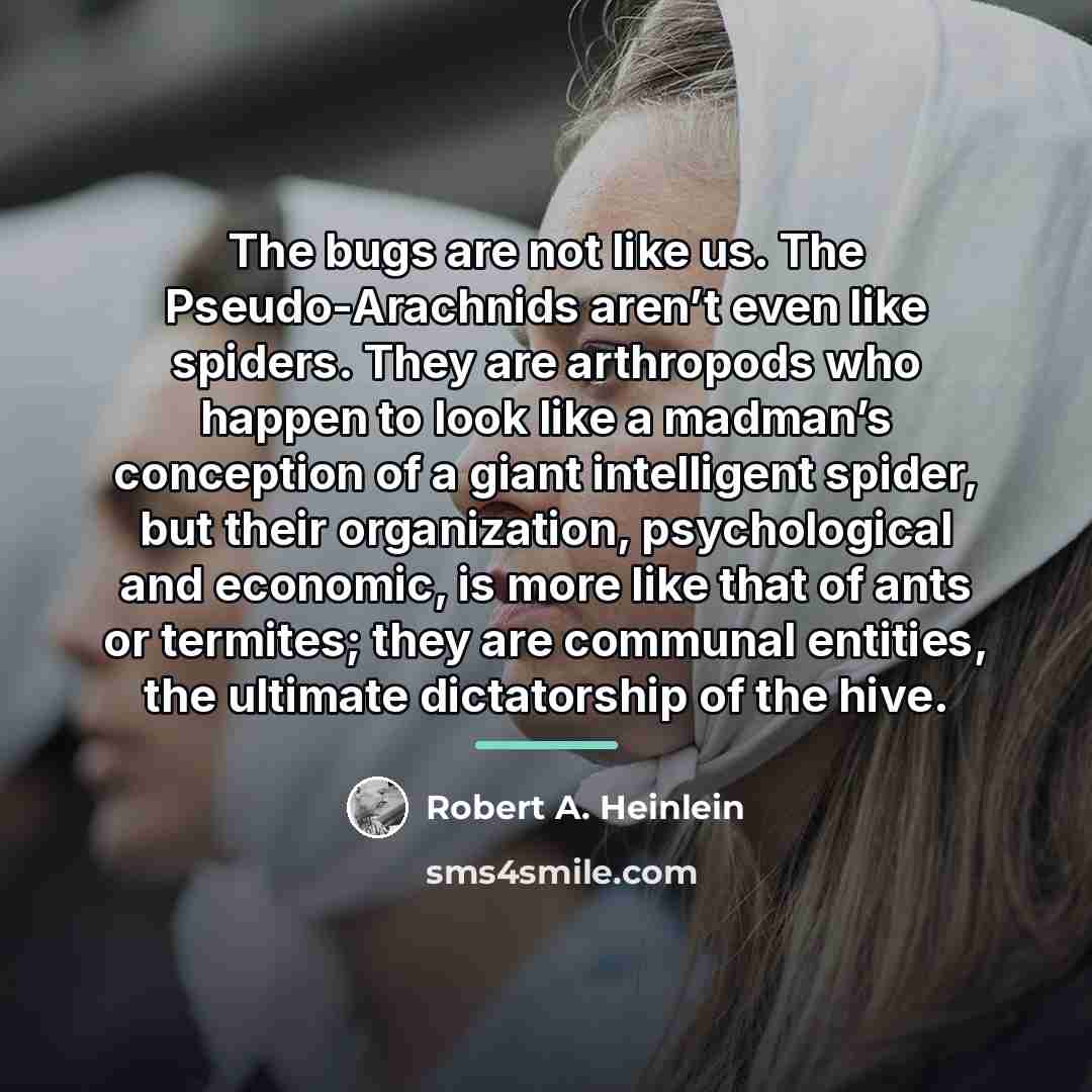 “The bugs are not like us. The Pseudo-Arachnids aren’t even…” quote by Robert A. Heinlein