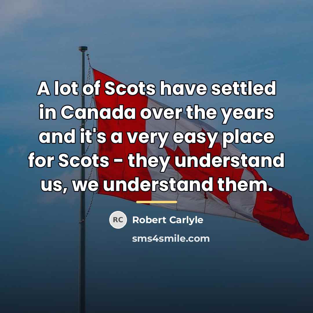 “A lot of Scots have settled in Canada over the…” quote by Robert Carlyle