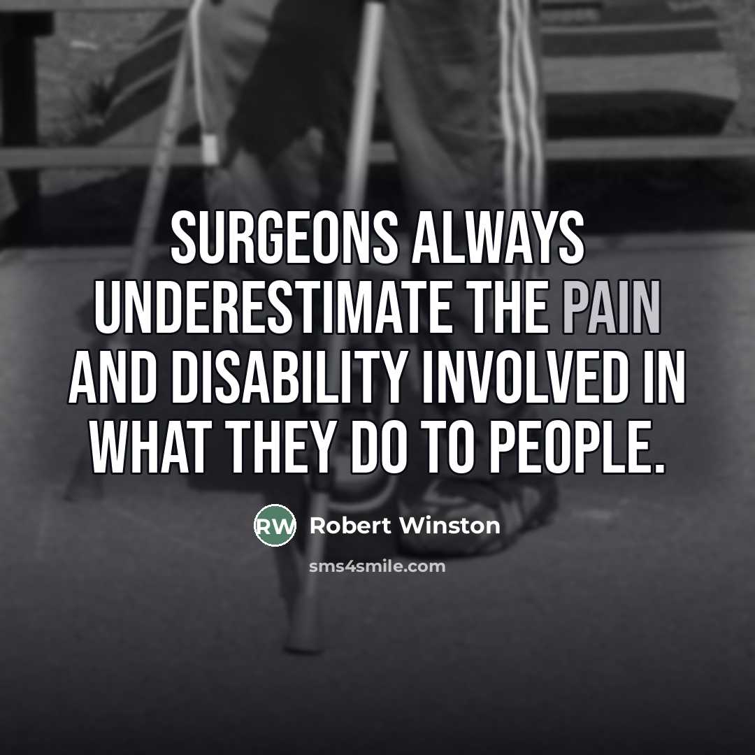 “Surgeons always underestimate the pain and disability involved in what…” quote by Robert Winston