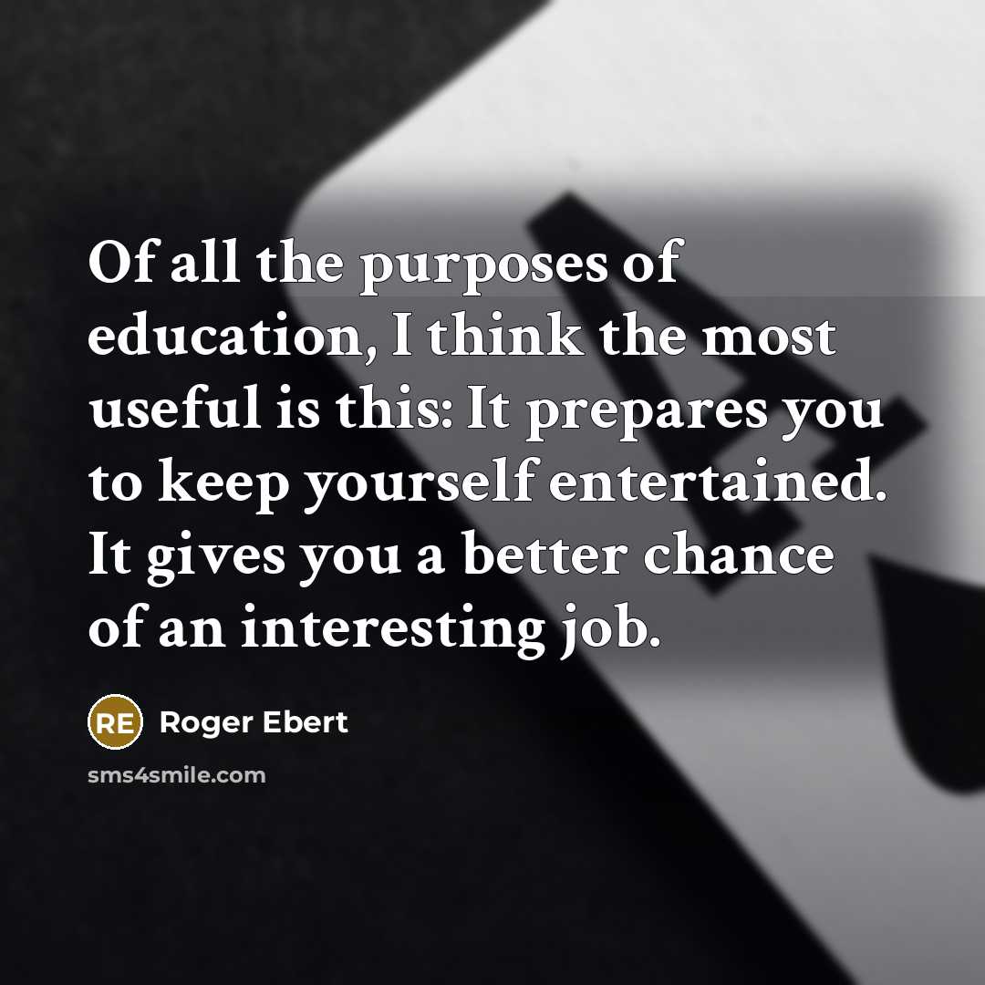 “Of all the purposes of education, I think the most…” quote by Roger Ebert