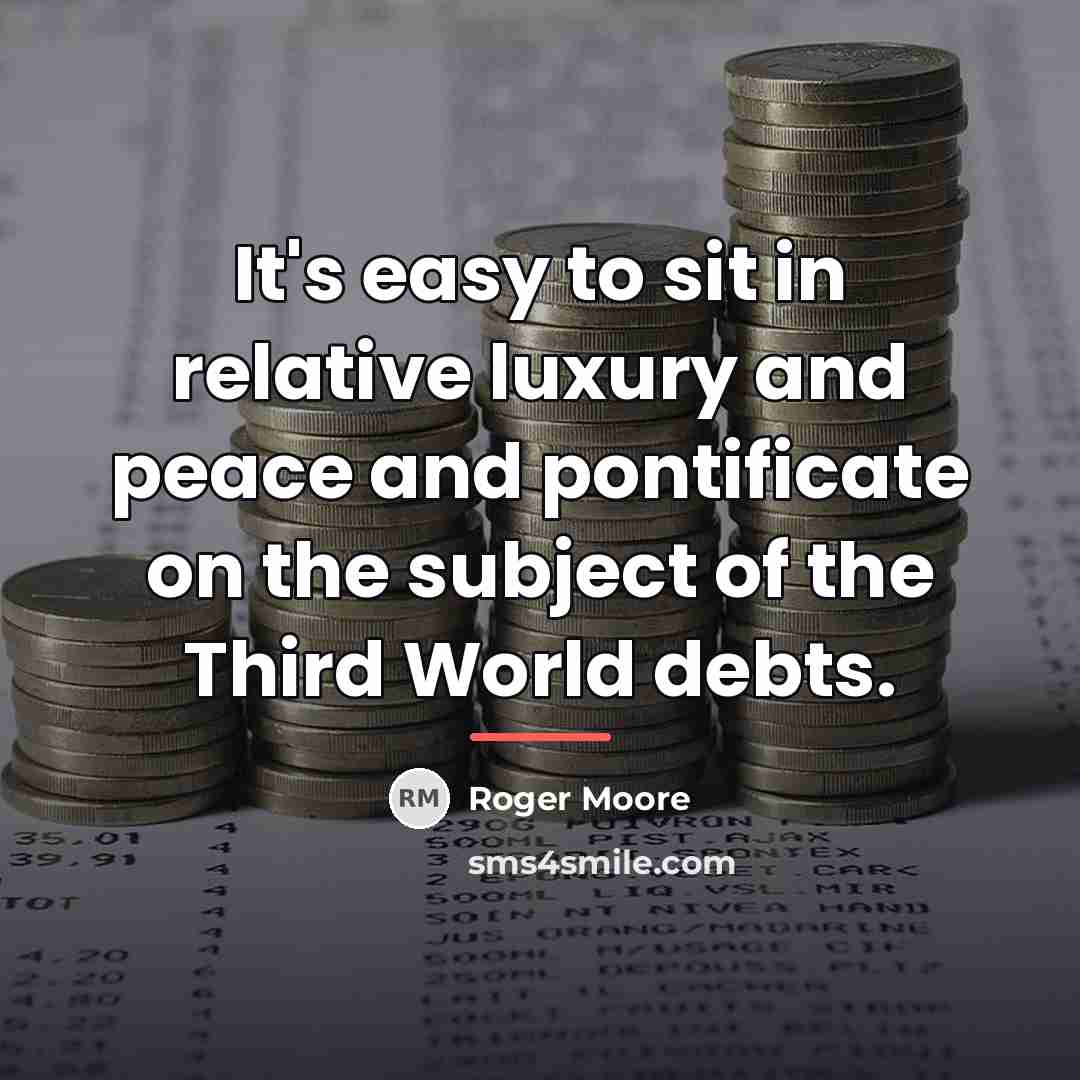 “It's easy to sit in relative luxury and peace and…” quote by Roger Moore