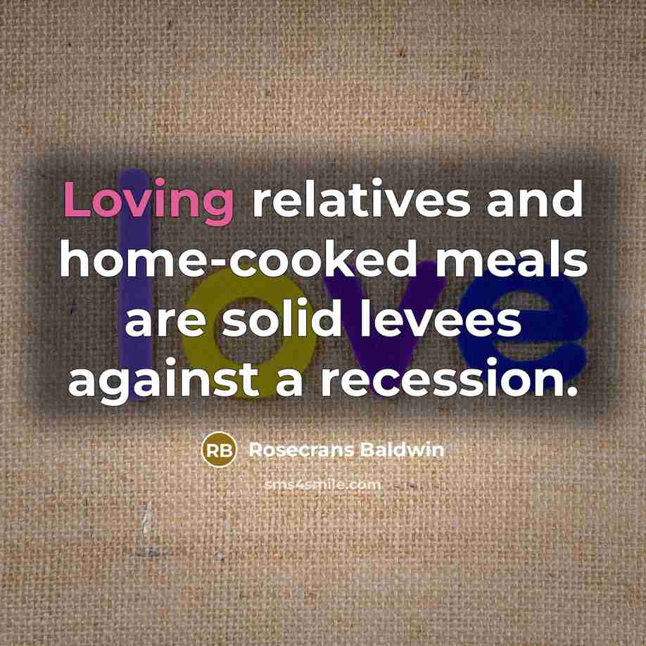 “Loving relatives and home-cooked meals are solid levees against a…” quote by Rosecrans Baldwin