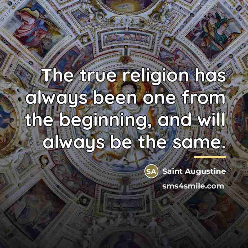 “The true religion has always been one from the beginning,…” quote by Saint Augustine