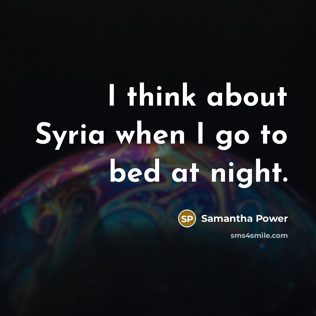 “I think about Syria when I go to bed at…” quote by Samantha Power