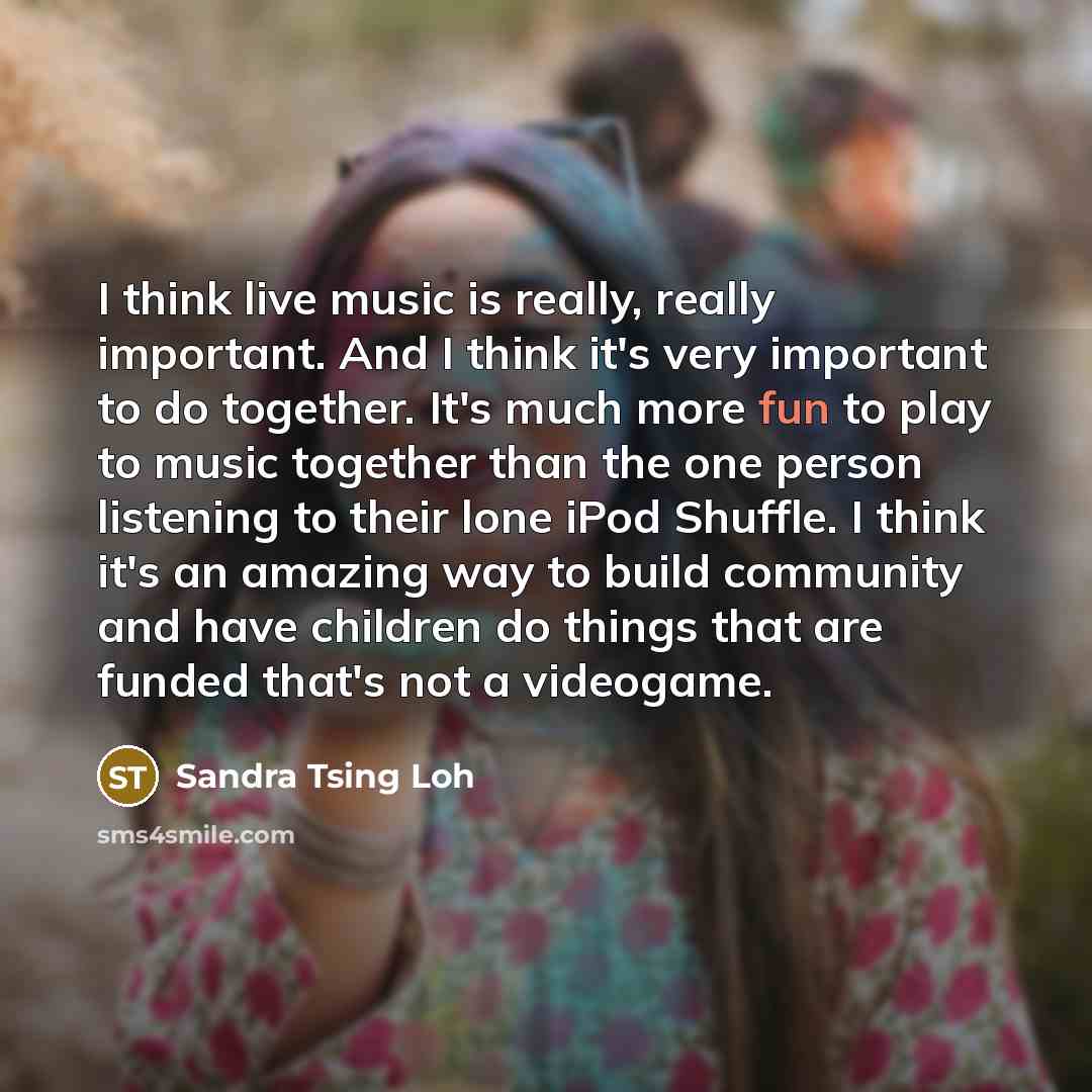 “I think live music is really, really important. And I…” quote by Sandra Tsing Loh