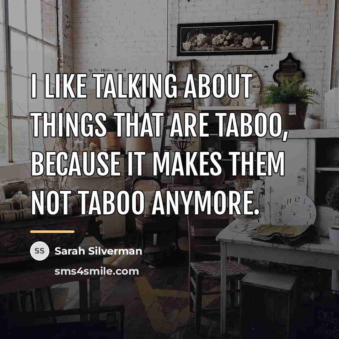 “I like talking about things that are taboo, because it…” quote by Sarah Silverman