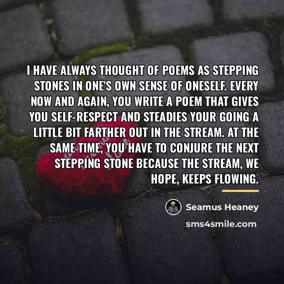 “I have always thought of poems as stepping stones in…” quote by Seamus Heaney