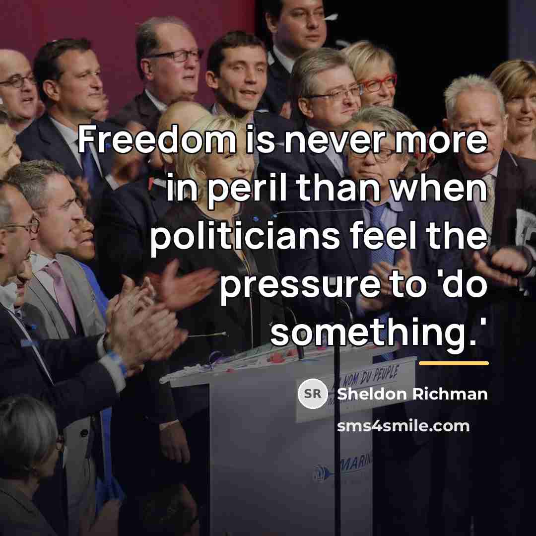 “Freedom is never more in peril than when politicians feel…” quote by Sheldon Richman