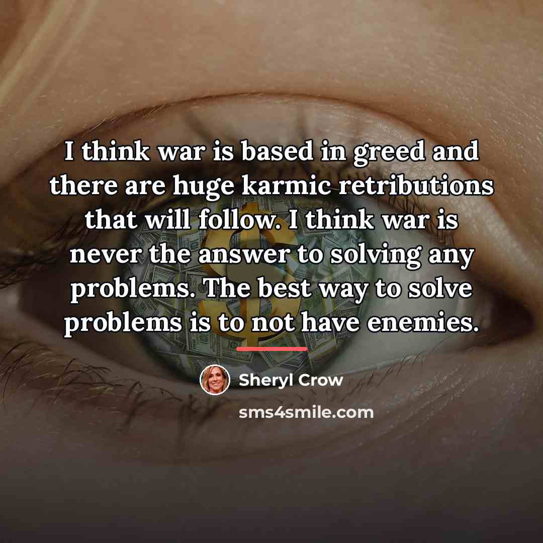 “I think war is based in greed and there are…” quote by Sheryl Crow