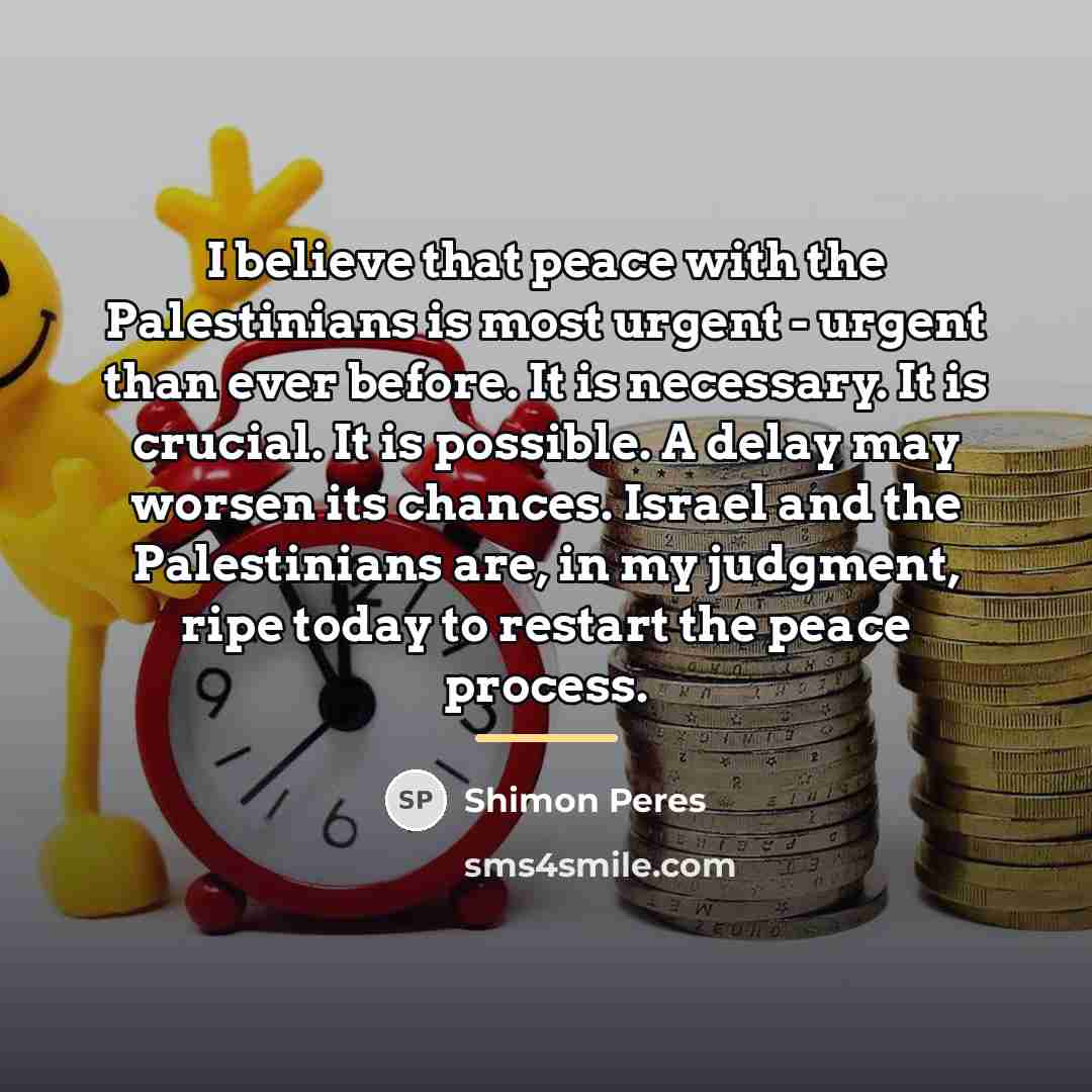 “I believe that peace with the Palestinians is most urgent…” quote by Shimon Peres