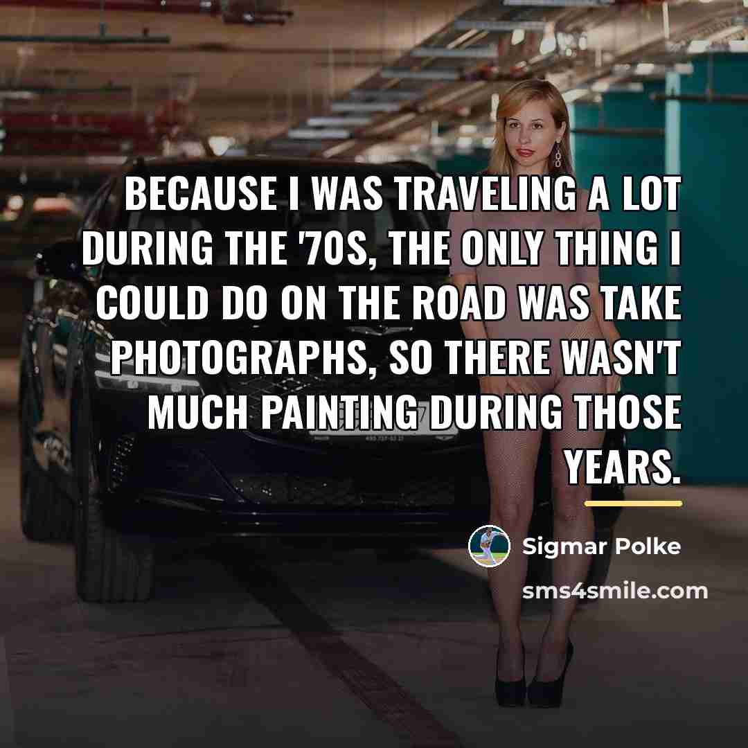 “Because I was traveling a lot during the '70s, the…” quote by Sigmar Polke