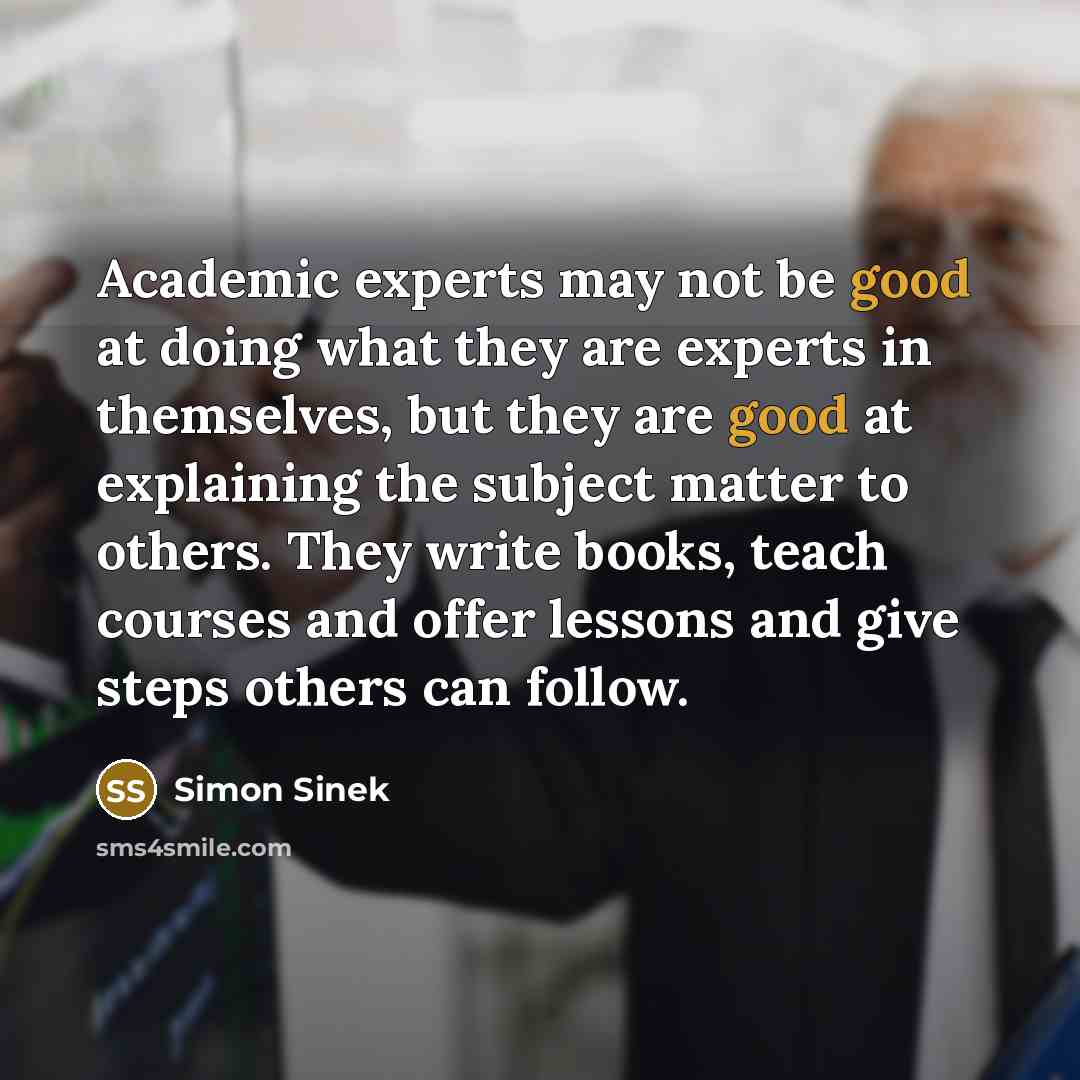 “Academic experts may not be good at doing what they…” quote by Simon Sinek