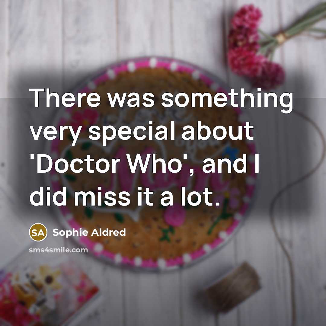 “There was something very special about 'Doctor Who', and I…” quote by Sophie Aldred