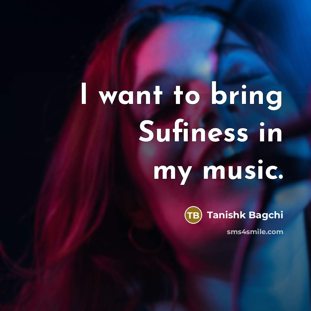“I want to bring Sufiness in my music.…” quote by Tanishk Bagchi