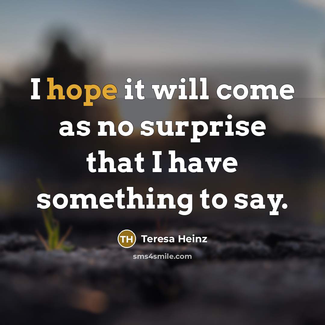 “I hope it will come as no surprise that I…” quote by Teresa Heinz