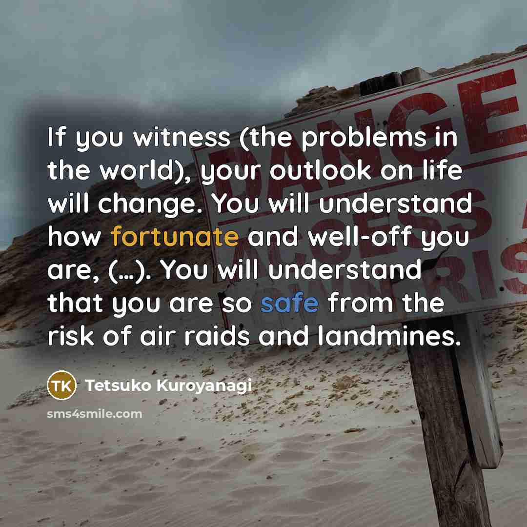 “If you witness (the problems in the world), your outlook…” quote by Tetsuko Kuroyanagi