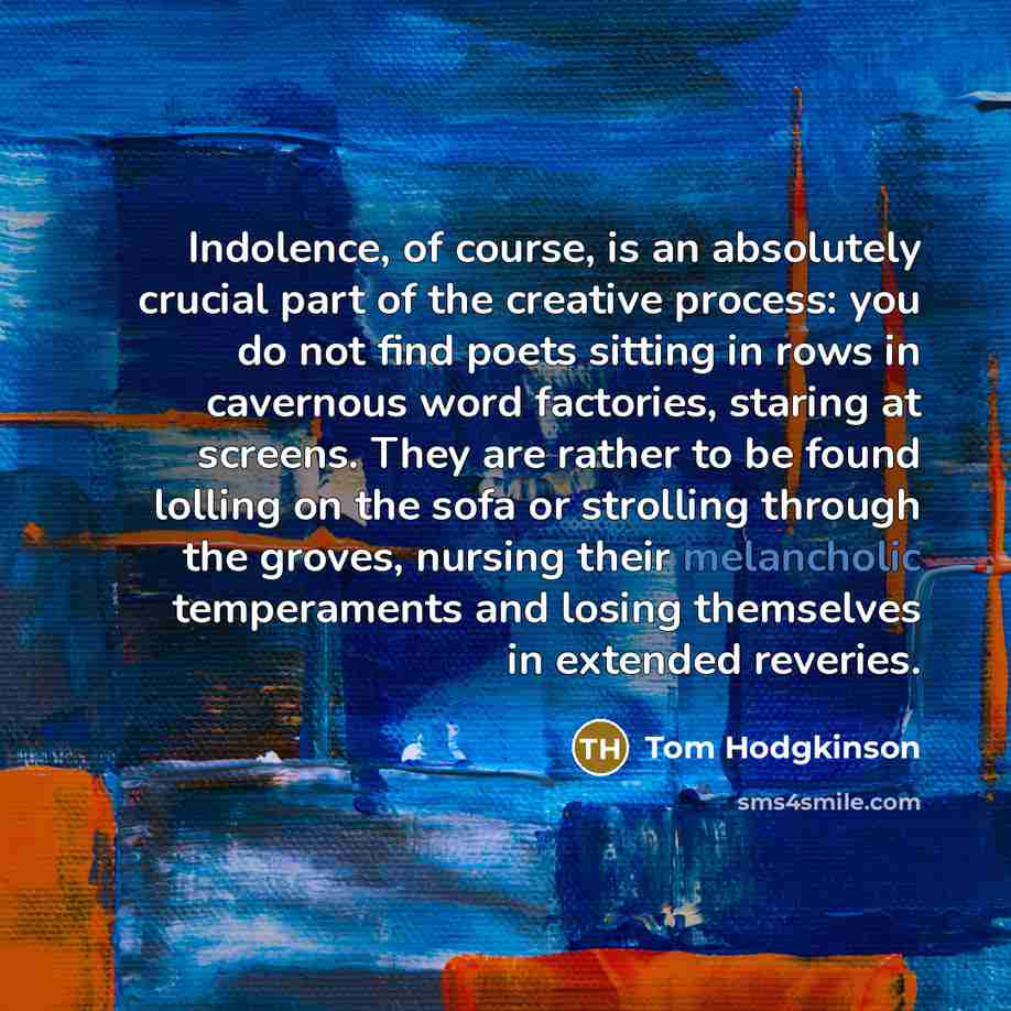“Indolence, of course, is an absolutely crucial part of the…” quote by Tom Hodgkinson