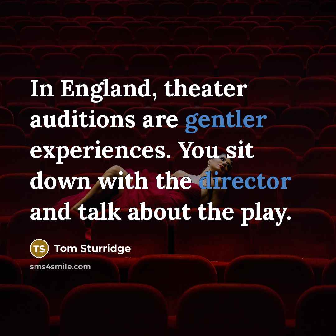 “In England, theater auditions are gentler experiences. You sit down with the director and talk about the play.” quote by Tom Sturridge