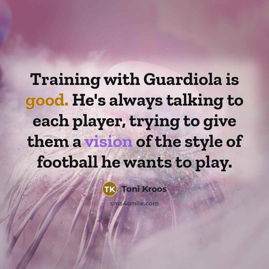 “Training with Guardiola is good. He's always talking to each…” quote by Toni Kroos