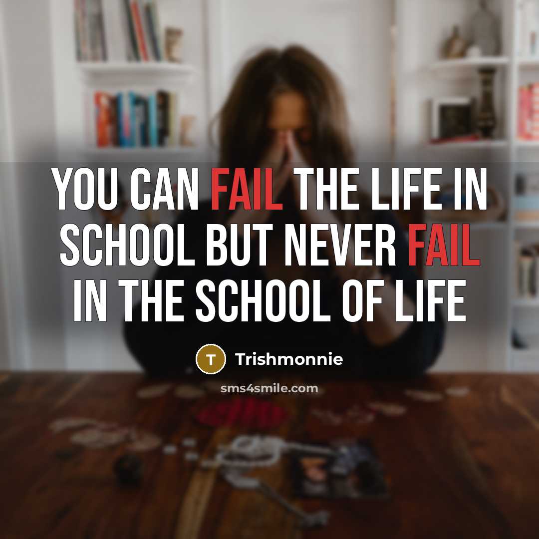 “You can fail the life in school but never fail…” quote by Trishmonnie