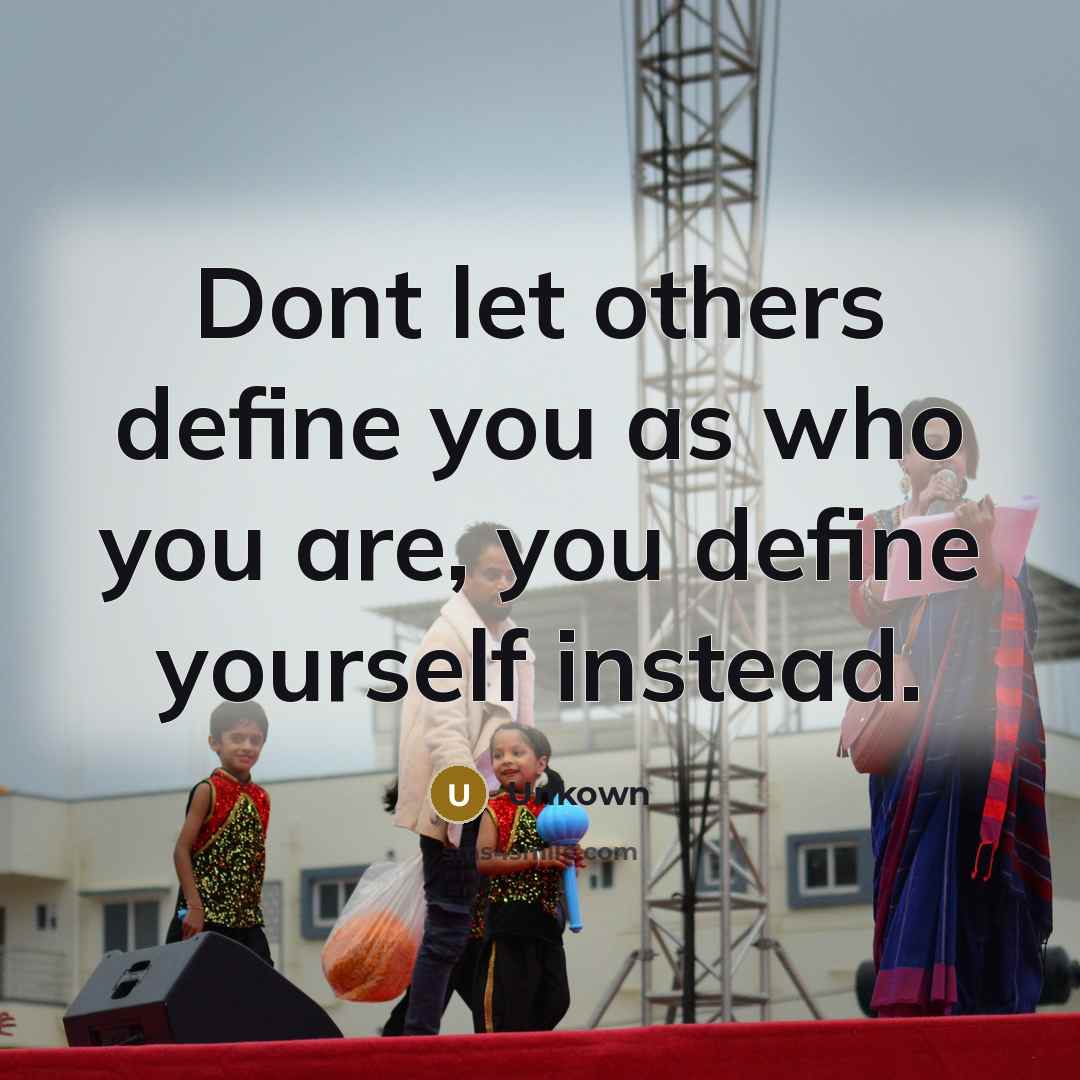 “Dont let others define you as who you are, you…” quote by Unkown