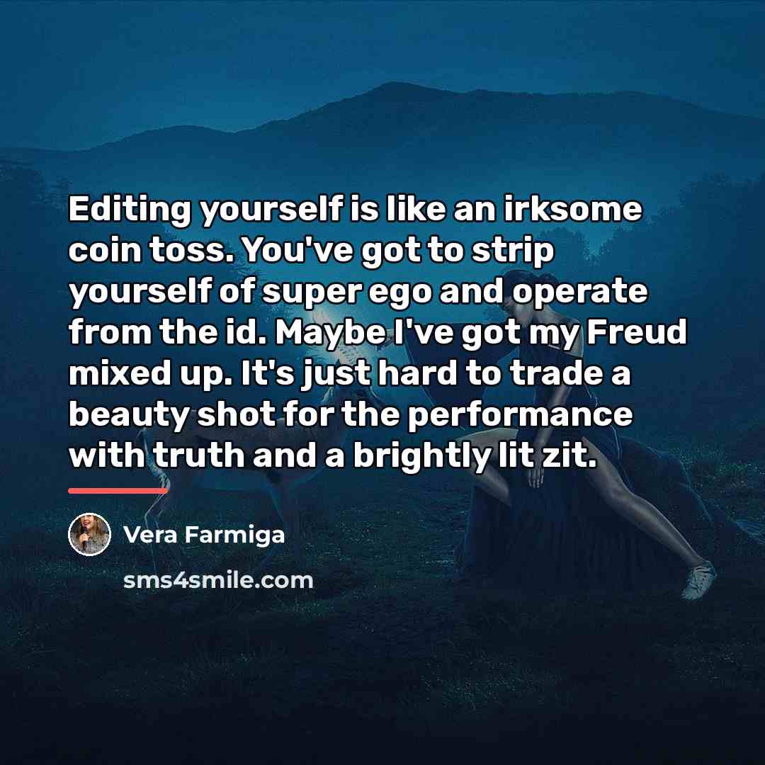 “Editing yourself is like an irksome coin toss. You've got…” quote by Vera Farmiga