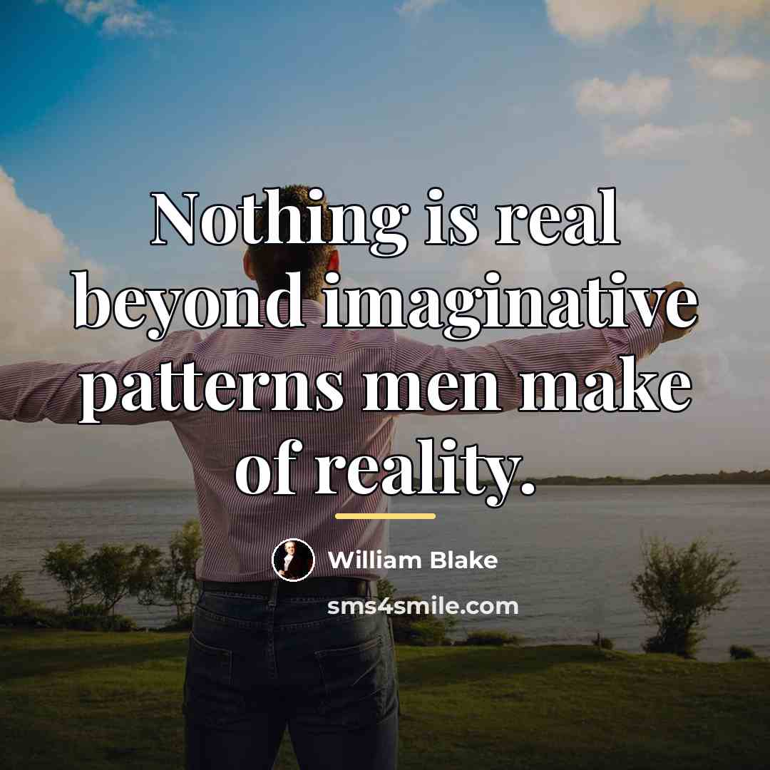 “Nothing is real beyond imaginative patterns men make of reality.…” quote by William Blake