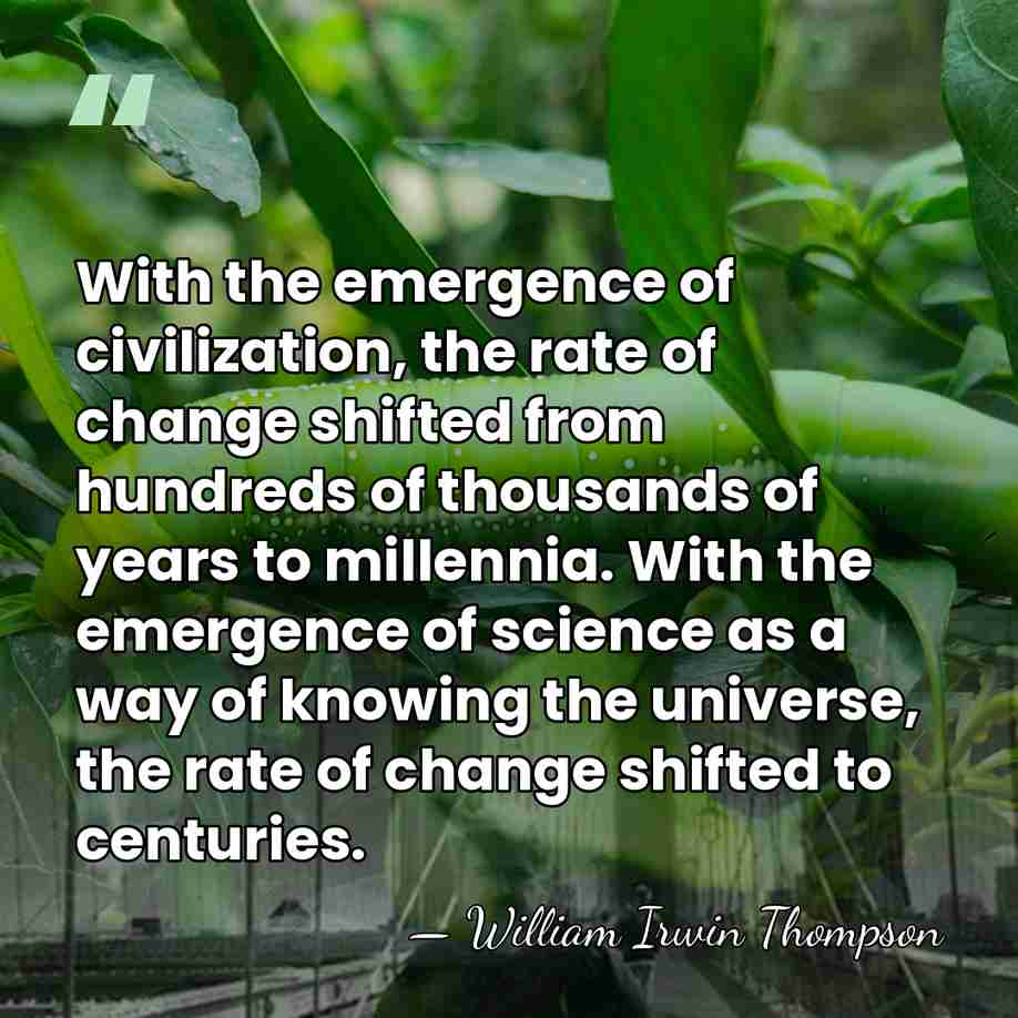With the emergence of civilization, the rate of change shifted from hundreds&hellip; - William Irwin Thompson