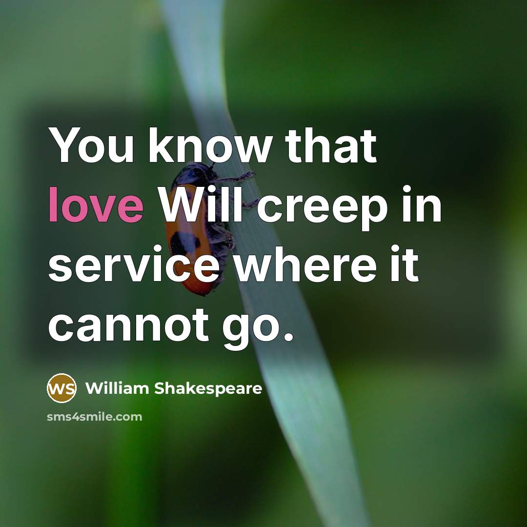 “You know that love Will creep in service where it…” quote by William Shakespeare