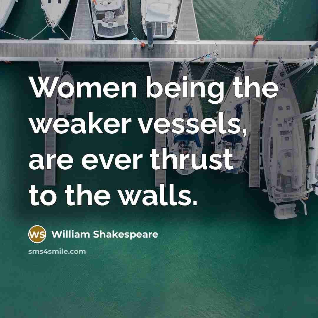 “Women being the weaker vessels, are ever thrust to the…” quote by William Shakespeare