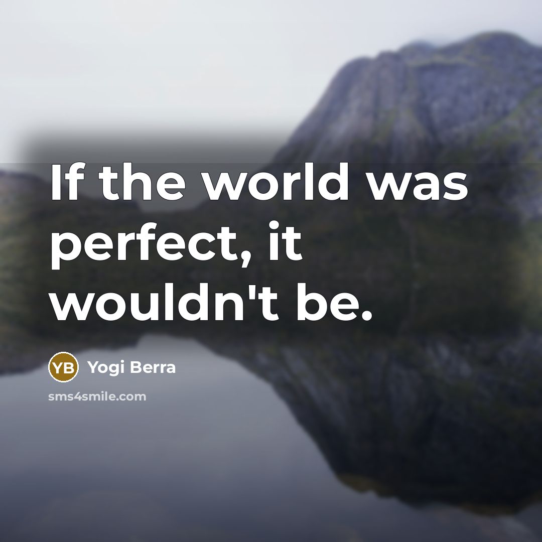 “If the world was perfect, it wouldn't be.…” quote by Yogi Berra