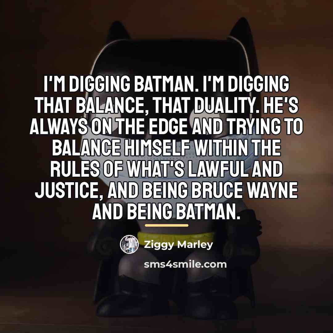 “I'm digging Batman. I'm digging that balance, that duality. He's…” quote by Ziggy Marley