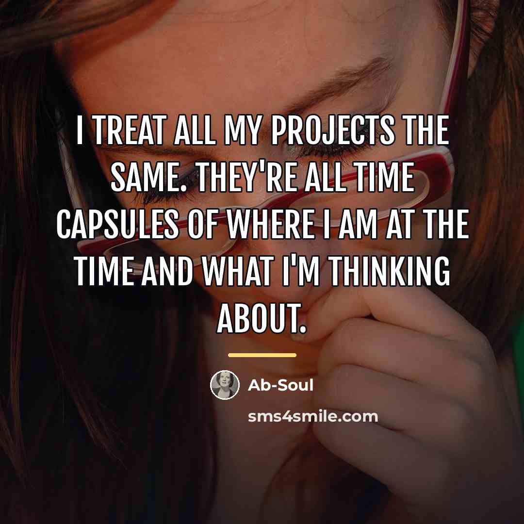 “I treat all my projects the same. They're all time…” quote by Ab-Soul