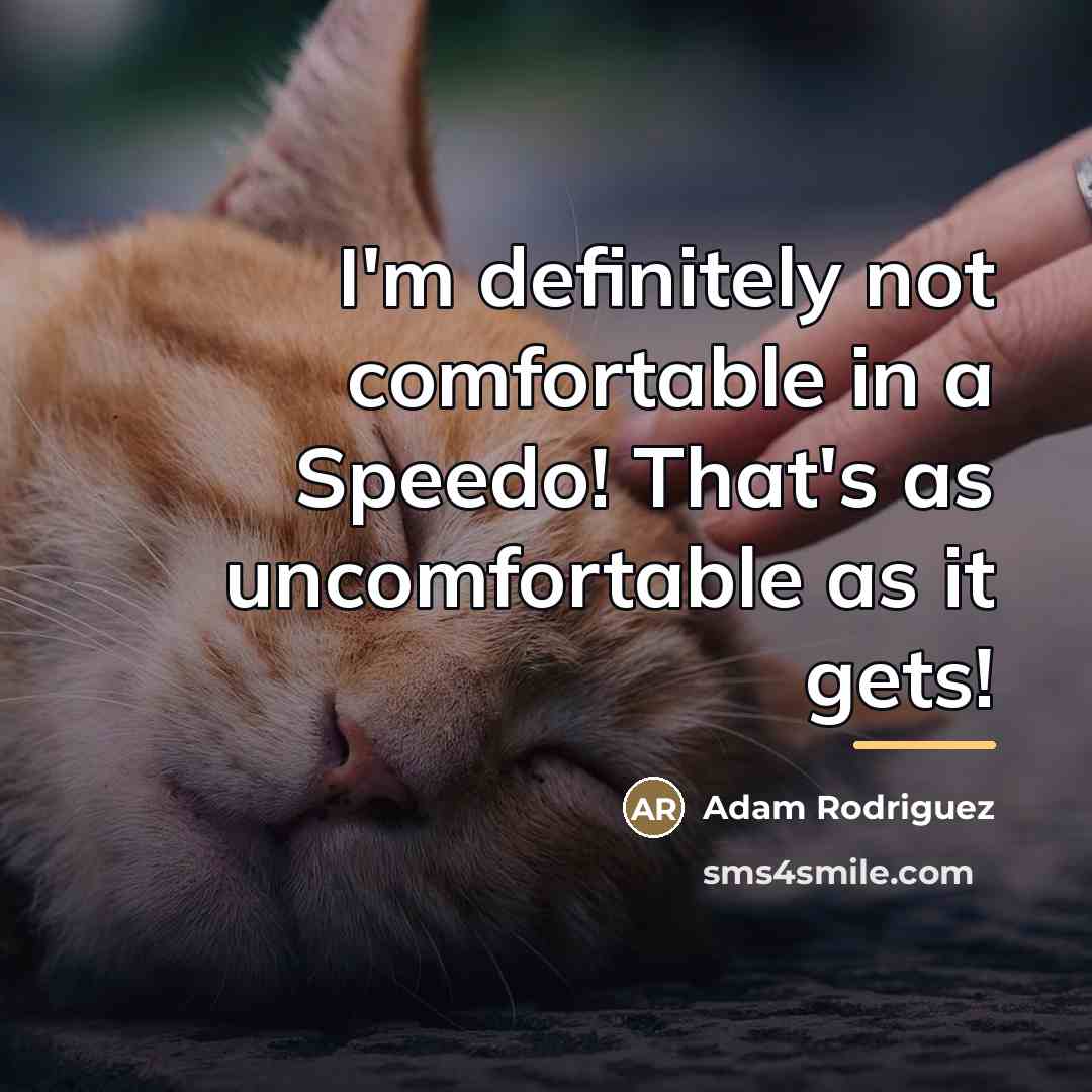 “I'm definitely not comfortable in a Speedo! That's as uncomfortable…” quote by Adam Rodriguez
