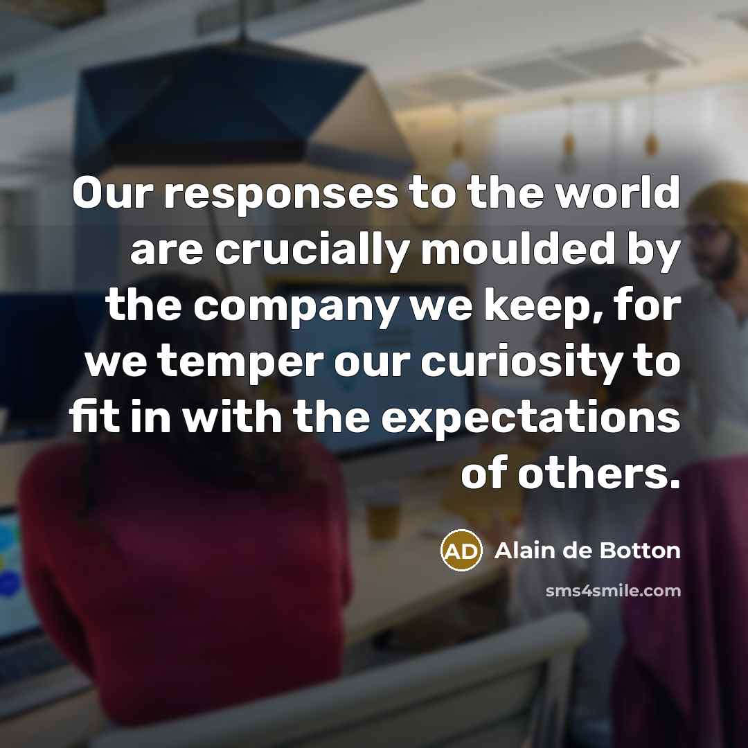 “Our responses to the world are crucially moulded by the…” quote by Alain de Botton