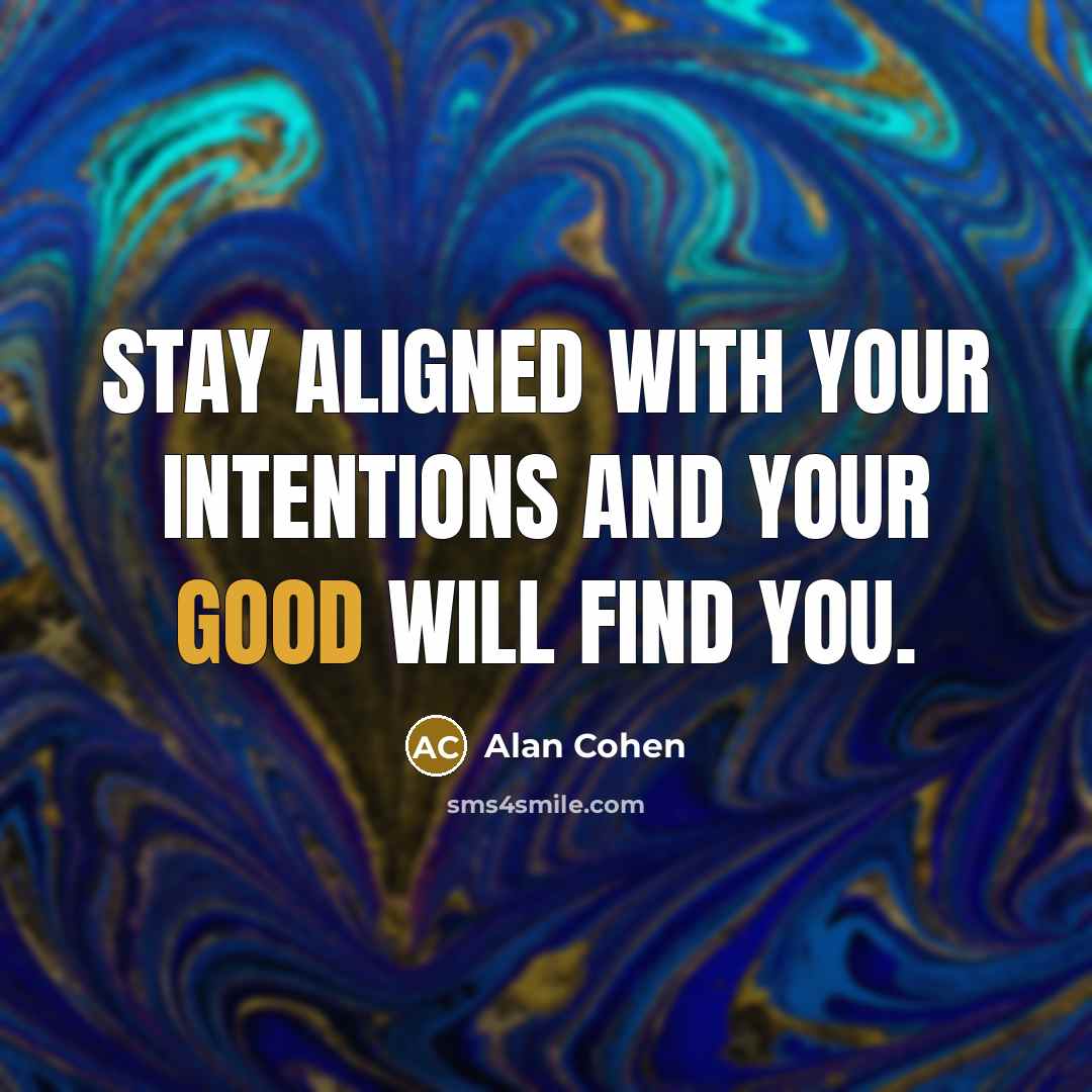 “Stay aligned with your intentions and your good will find…” quote by Alan Cohen