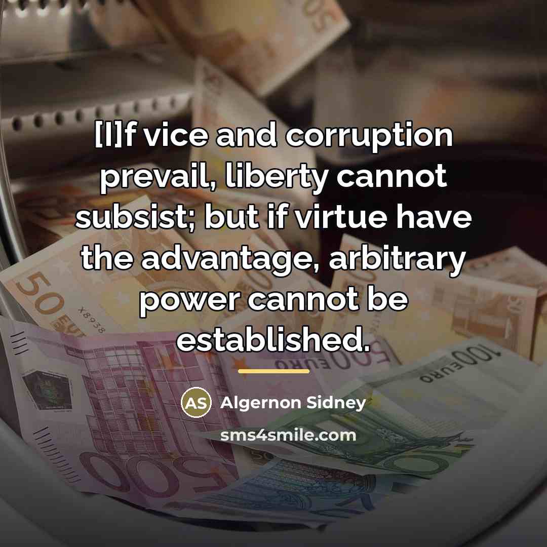 “[I]f vice and corruption prevail, liberty cannot subsist; but if…” quote by Algernon Sidney