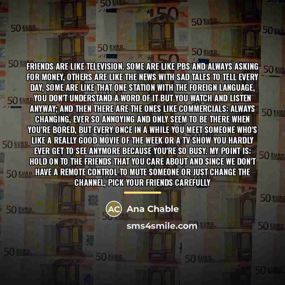 “Friends are like television. Some are like PBS and always…” quote by Ana Chable