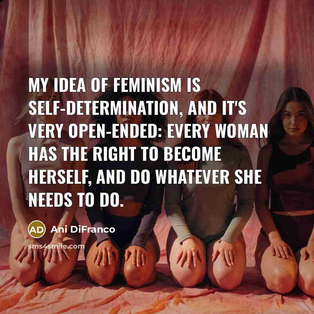 “My idea of feminism is self-determination, and it's very open-ended:…” quote by Ani DiFranco