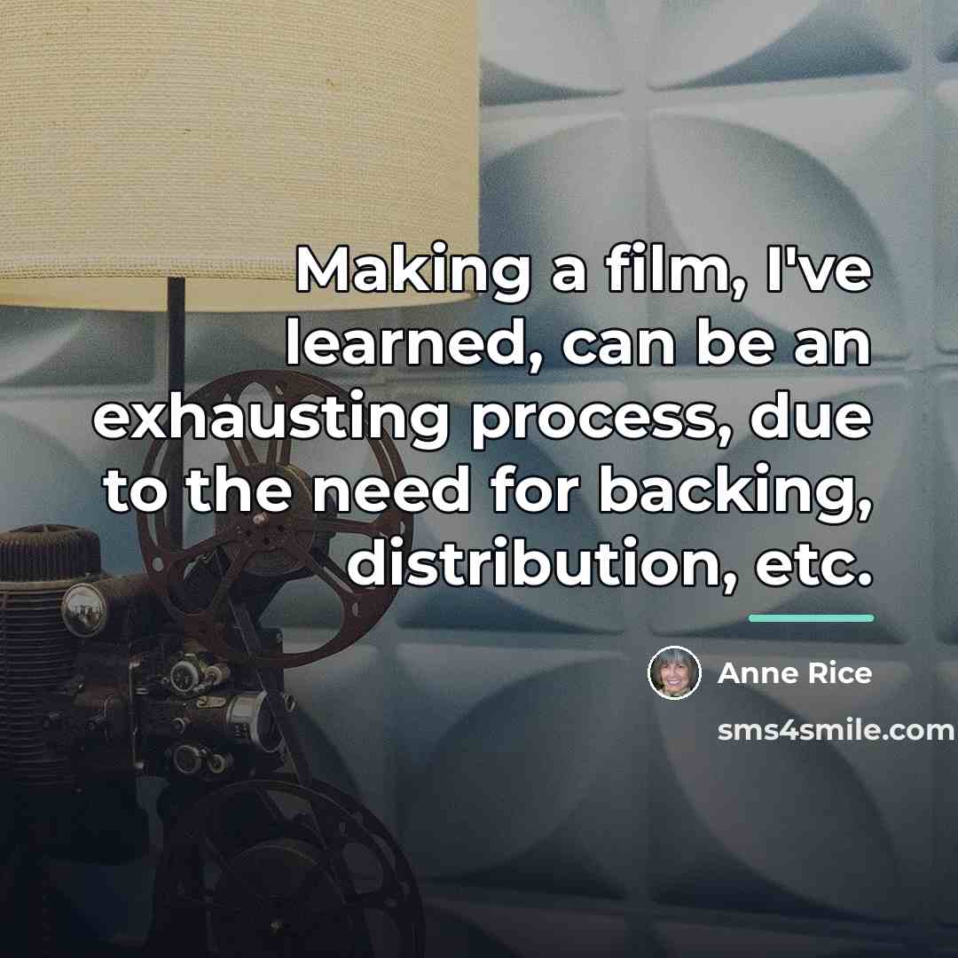 “Making a film, I've learned, can be an exhausting process,…” quote by Anne Rice