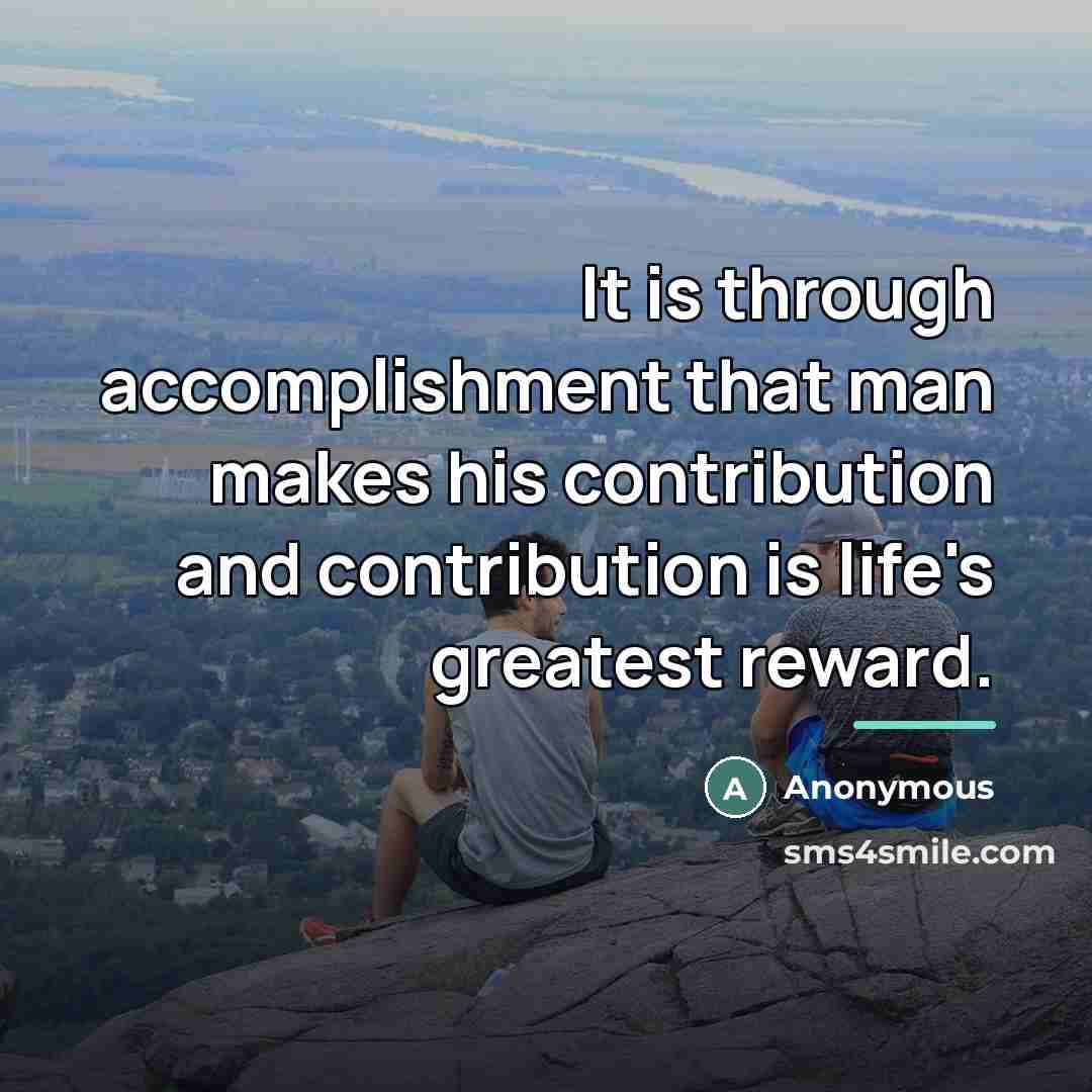 “It is through accomplishment that man makes his contribution and…” quote by Anonymous