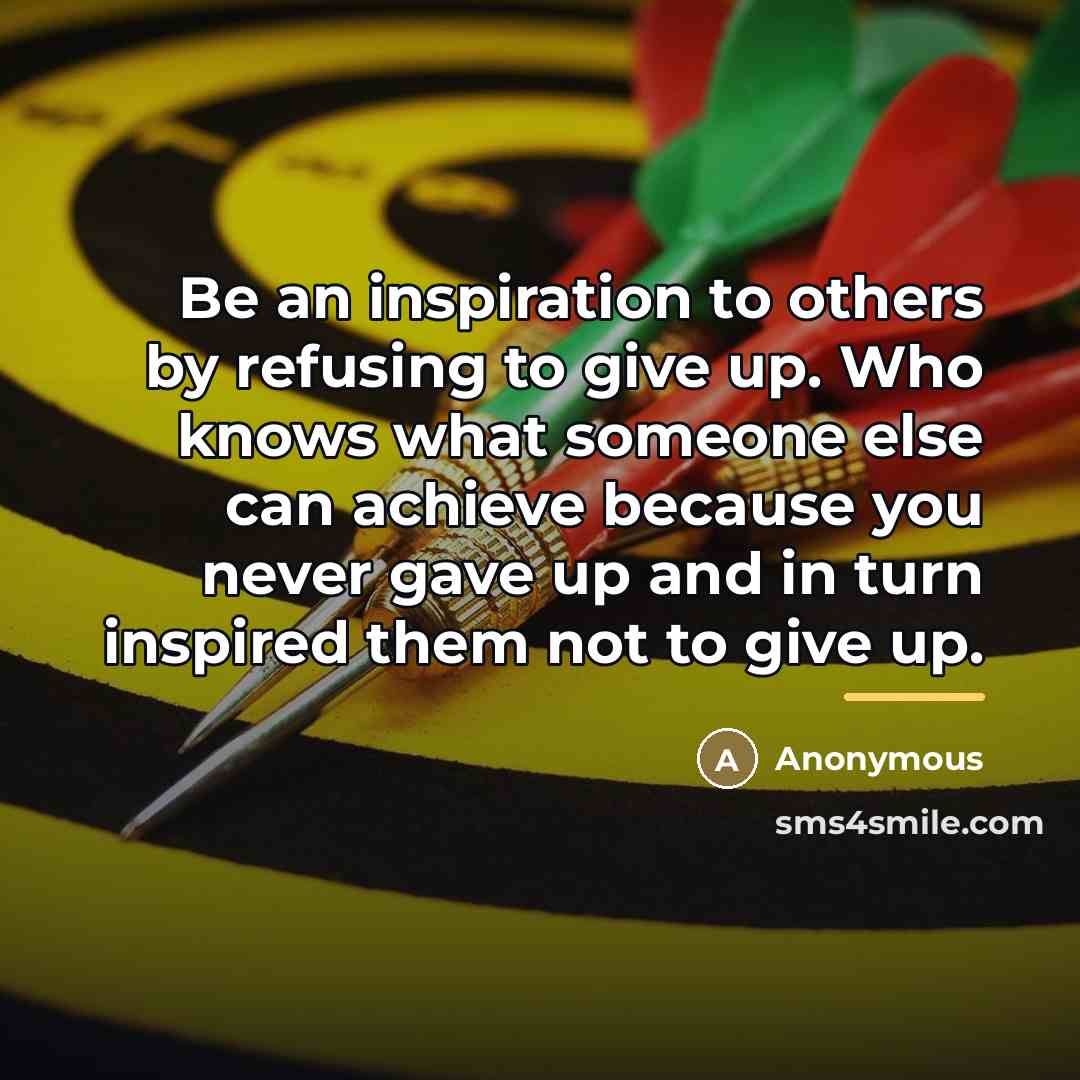 “Be an inspiration to others by refusing to give up.…” quote by Anonymous