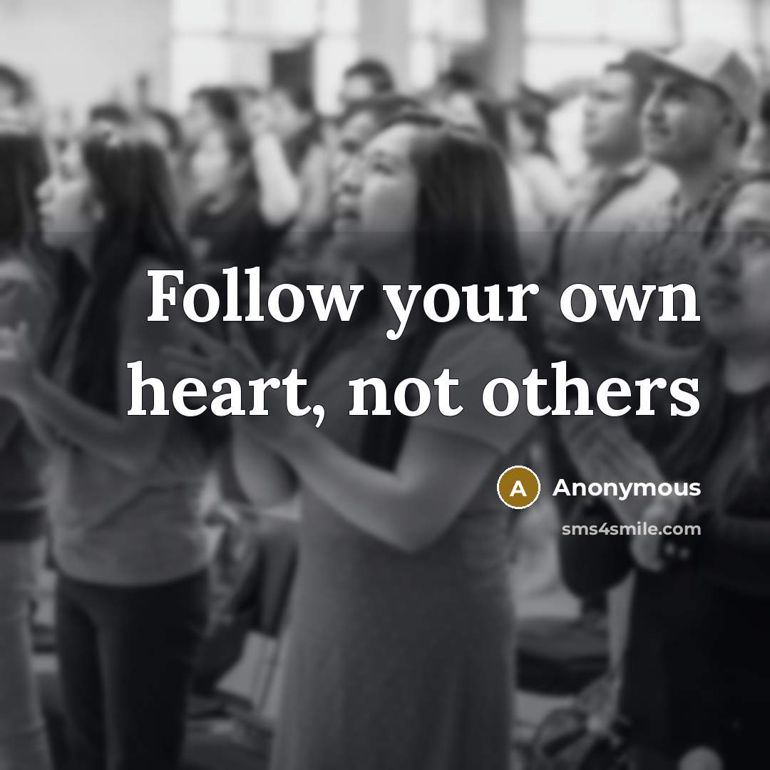 “Follow your own heart, not others…” quote by Anonymous