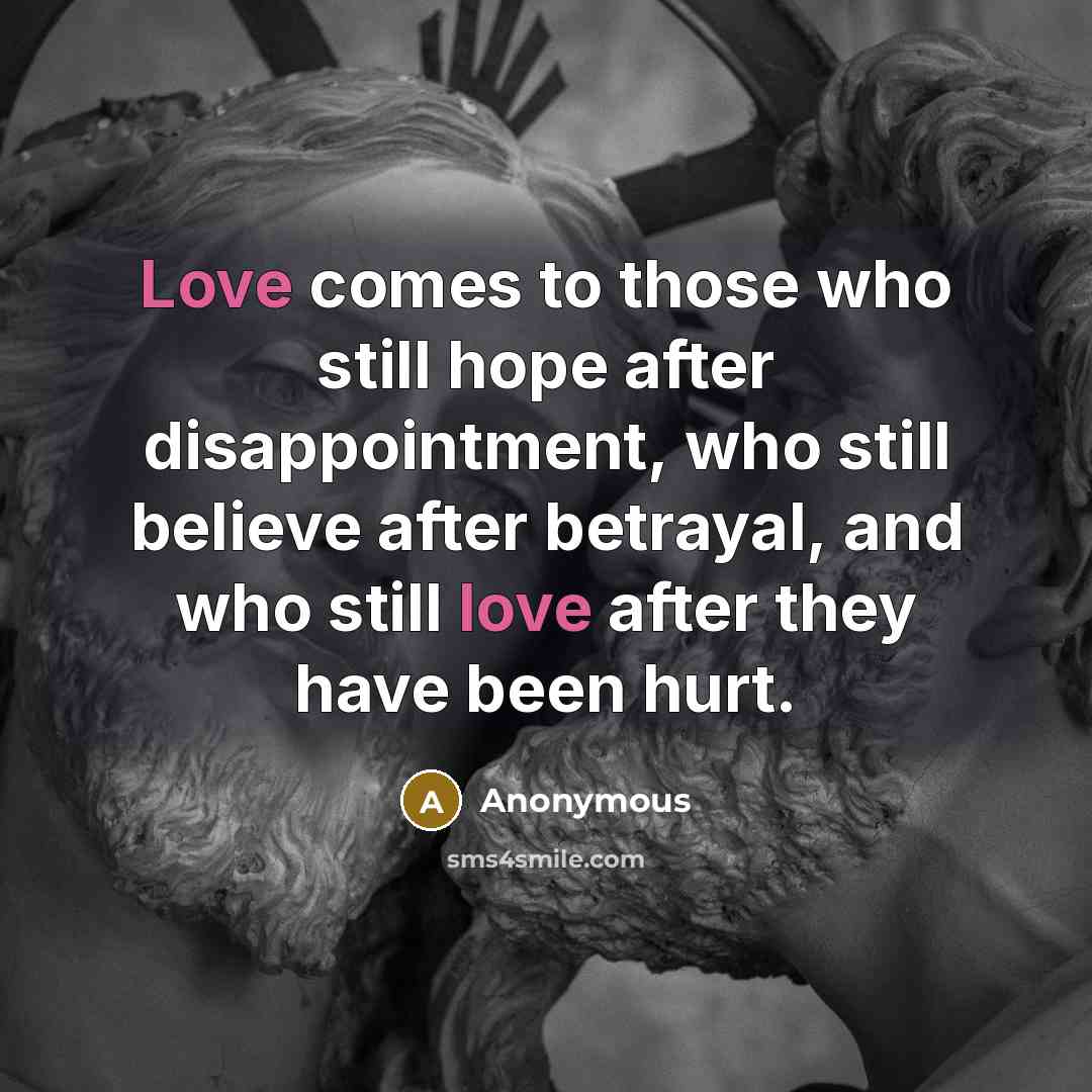 “Love comes to those who still hope after disappointment, who…” quote by Anonymous